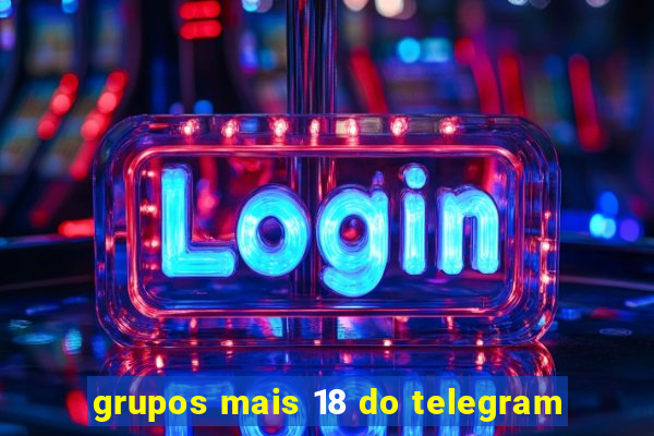 grupos mais 18 do telegram